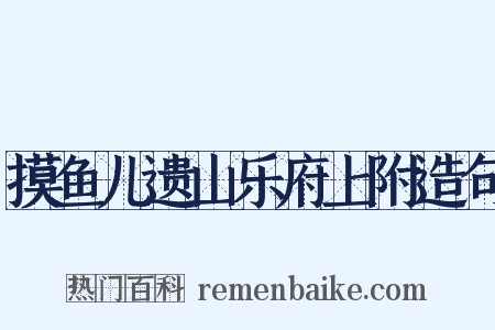 摸鱼儿遗山乐府上附造句是什么意思的图片